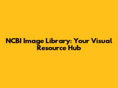 NCBI Image Library: Your Visual Resource Hub