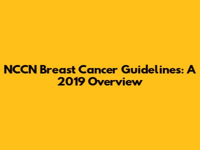 NCCN Breast Cancer Guidelines: A 2019 Overview