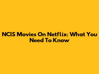 NCIS Movies On Netflix: What You Need To Know