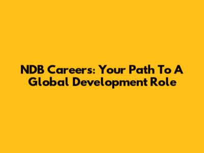 NDB Careers: Your Path To A Global Development Role