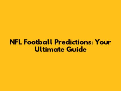 NFL Football Predictions: Your Ultimate Guide