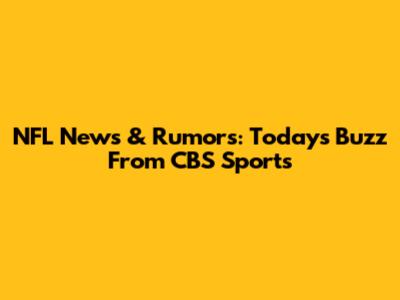 NFL News & Rumors: Today's Buzz From CBS Sports