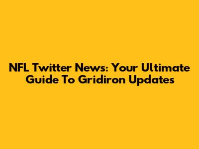NFL Twitter News: Your Ultimate Guide To Gridiron Updates