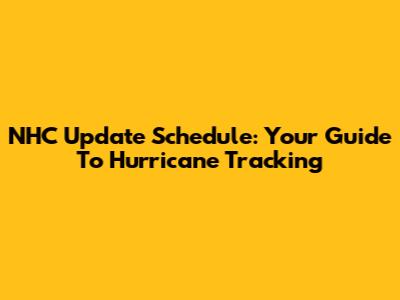 NHC Update Schedule: Your Guide To Hurricane Tracking
