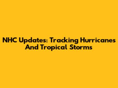 NHC Updates: Tracking Hurricanes And Tropical Storms