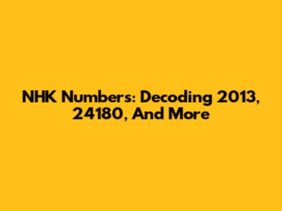 NHK Numbers: Decoding 2013, 24180, And More