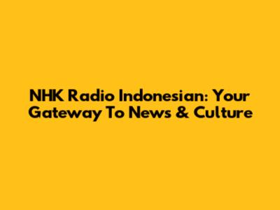 NHK Radio Indonesian: Your Gateway To News & Culture