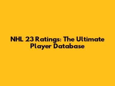 NHL 23 Ratings: The Ultimate Player Database