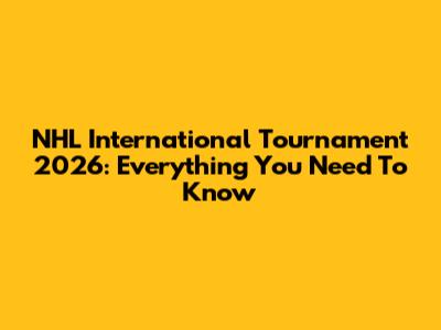 NHL International Tournament 2026: Everything You Need To Know