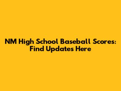 NM High School Baseball Scores: Find Updates Here