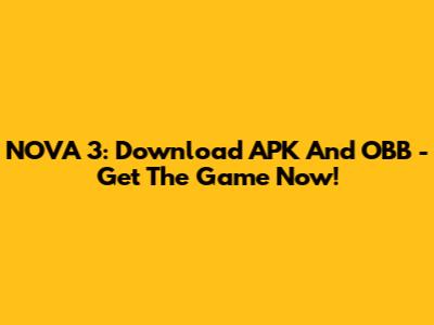 NOVA 3: Download APK And OBB - Get The Game Now!