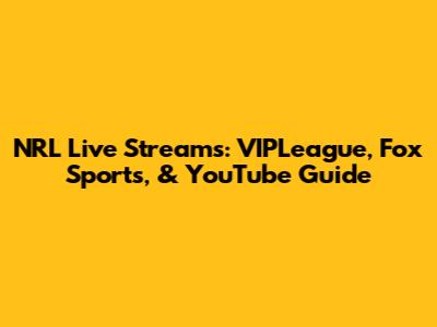 NRL Live Streams: VIPLeague, Fox Sports, & YouTube Guide