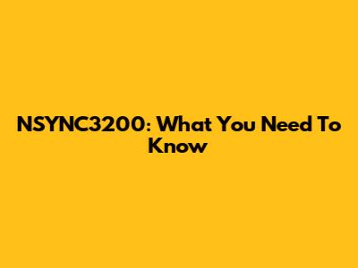 NSYNC3200: What You Need To Know
