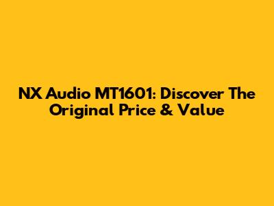 NX Audio MT1601: Discover The Original Price & Value