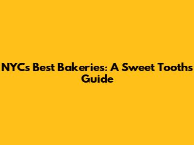 NYC's Best Bakeries: A Sweet Tooth's Guide