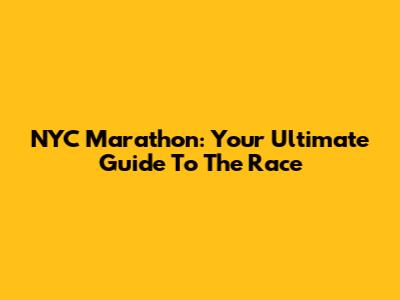 NYC Marathon: Your Ultimate Guide To The Race