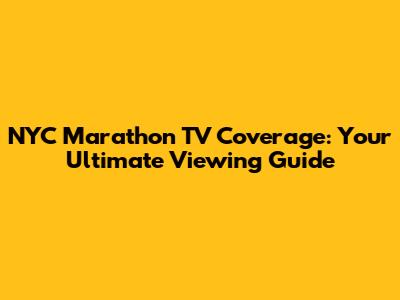NYC Marathon TV Coverage: Your Ultimate Viewing Guide