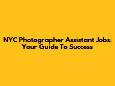 NYC Photographer Assistant Jobs: Your Guide To Success