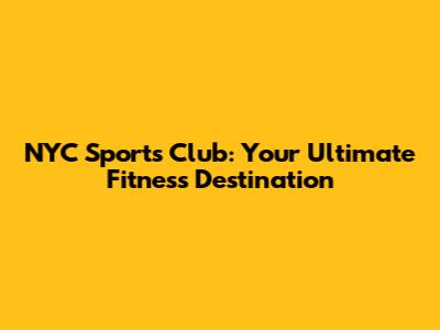 NYC Sports Club: Your Ultimate Fitness Destination