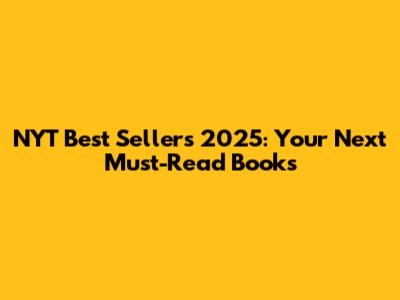 NYT Best Sellers 2025: Your Next Must-Read Books