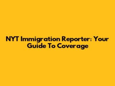 NYT Immigration Reporter: Your Guide To Coverage