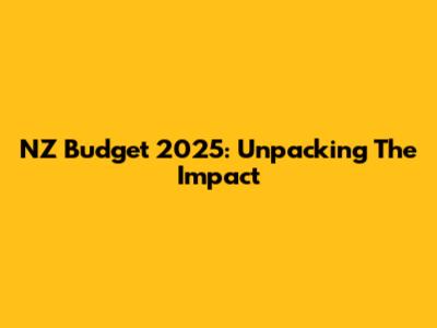 NZ Budget 2025: Unpacking The Impact