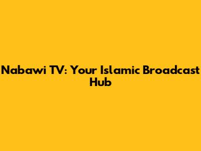 Nabawi TV: Your Islamic Broadcast Hub