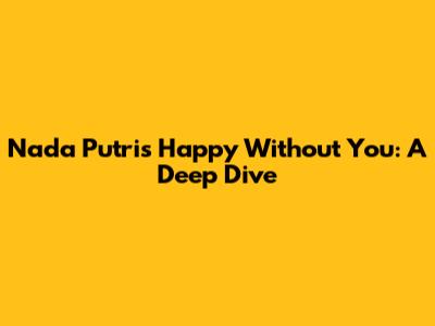 Nada Putri's "Happy Without You": A Deep Dive