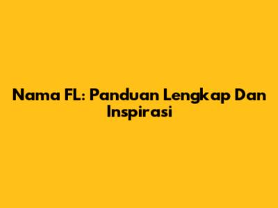 Nama FL: Panduan Lengkap Dan Inspirasi