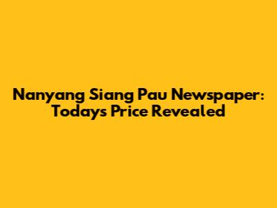 Nanyang Siang Pau Newspaper: Today's Price Revealed