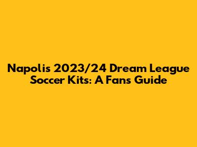 Napoli's 2023/24 Dream League Soccer Kits: A Fan's Guide