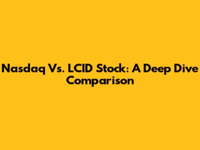 Nasdaq Vs. LCID Stock: A Deep Dive Comparison