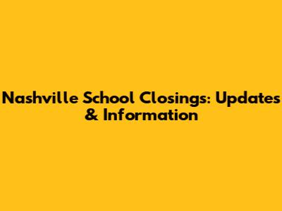 Nashville School Closings: Updates & Information