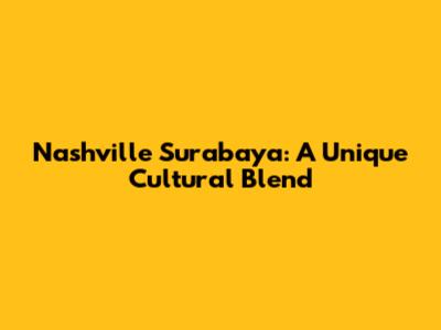 Nashville Surabaya: A Unique Cultural Blend