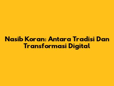 Nasib Koran: Antara Tradisi Dan Transformasi Digital