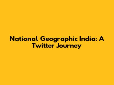 National Geographic India: A Twitter Journey