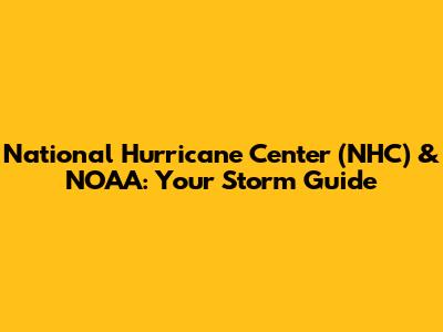 National Hurricane Center (NHC) & NOAA: Your Storm Guide