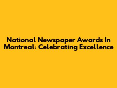 National Newspaper Awards In Montreal: Celebrating Excellence