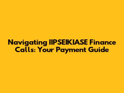 Navigating IIPSEIKIASE Finance Calls: Your Payment Guide