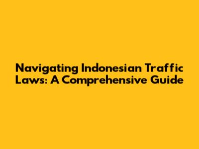 Navigating Indonesian Traffic Laws: A Comprehensive Guide