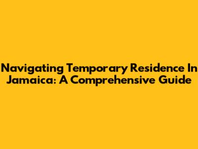 Navigating Temporary Residence In Jamaica: A Comprehensive Guide