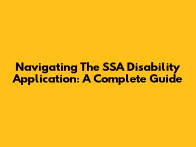 Navigating The SSA Disability Application: A Complete Guide