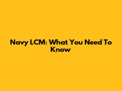 Navy LCM: What You Need To Know
