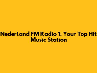 Nederland FM Radio 1: Your Top Hit Music Station