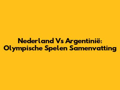 Nederland Vs Argentinië: Olympische Spelen Samenvatting