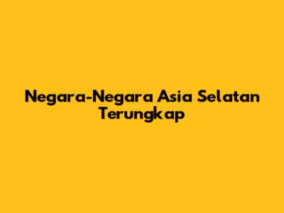 Negara-Negara Asia Selatan Terungkap
