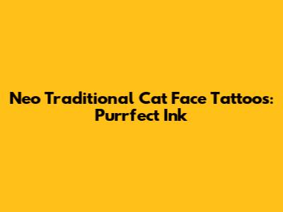 Neo Traditional Cat Face Tattoos: Purrfect Ink