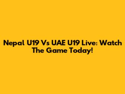 Nepal U19 Vs UAE U19 Live: Watch The Game Today!