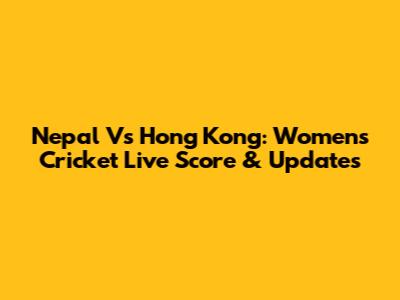 Nepal Vs Hong Kong: Women's Cricket Live Score & Updates
