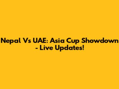 Nepal Vs UAE: Asia Cup Showdown - Live Updates!